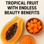 Papaya: Tropical Fruit with Endless Beauty Benefits