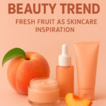 Peach Beauty Trend: Fresh Fruit as Skincare Inspiration