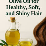 The Secret of Olive Oil for Healthy, Soft, and Shiny Hair